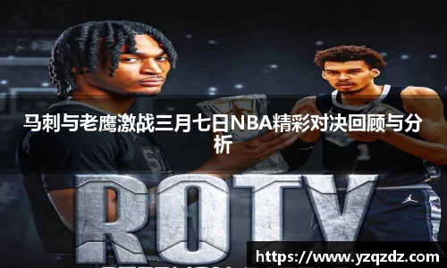 马刺与老鹰激战三月七日NBA精彩对决回顾与分析