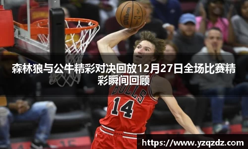 森林狼与公牛精彩对决回放12月27日全场比赛精彩瞬间回顾